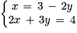 \left\{\begin{matrix}x\, =\, 3\, -\, 2y \\2x\, +\, 3y\, =\, 4\end{matrix}\right.