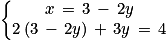 \left\{\begin{matrix}x\, =\, 3\, -\, 2y \\2\left ( 3\, -\, 2y \right )\, +\, 3y\, =\, 4\end{matrix}\right.