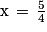 \textrm{x}\, =\, \frac{5}{4}