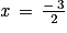 \mathit{x}\, =\, \frac{-\, 3}{2}