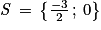 \mathit{S}\, =\, \left\{ \frac{-3}{2}\, ;\, 0\right\}