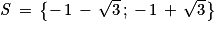 \mathit{S}\, =\, \left\{ -\, 1\, -\, \sqrt{3}\, ;\, -\, 1\, +\, \sqrt{3}\right\}