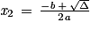 \mathit{x}_{2}\, =\, \frac{-\mathit{b}\, +\, \sqrt{\Delta }}{2\mathit{a}}