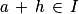 a\, +\, h\, \in \, I