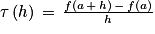 \tau \left ( h \right )\, =\, \frac{f\left ( a\, +\, h \right )\, -\, f\left ( a \right )}{h}