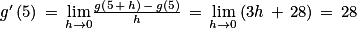 g' \left ( 5 \right )\, =\, \underset{h\to 0}{\textrm{lim}}\frac{g\left ( 5\, +\, h \right )\, -\, g\left ( 5 \right )}{h}\, =\, \underset{h\to 0}{\textrm{lim}}\left ( 3h\, +\, 28 \right )\, =\, 28