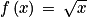 f\left ( x \right )\, =\, \sqrt{x}