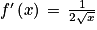 f'\left ( x \right )\, =\, \frac{1}{2\sqrt{x}}