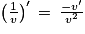 \left ( \frac{1}{v} \right )'\, =\, \frac{-v'}{v^{2}}