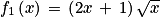 f_{1}\left ( x \right )\, =\, \left ( 2x\, +\, 1 \right )\sqrt{x}