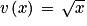 v\left ( x \right )\, =\, \sqrt{x}