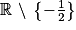 \mathbb{R}\, \setminus \, \left\{ -\frac{1}{2}\right\}