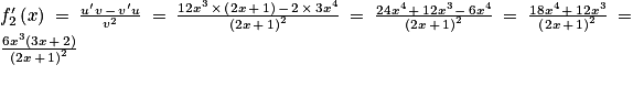 f'_{2}\left ( x \right )\, =\, \frac{u'v\, -\, v'u}{v^{2}}\, =\, \frac{12x^{3}\, \times \, \left ( 2x\, +\, 1 \right )\, -\, 2\, \times \, 3x^{4}}{\left ( 2x\, +\, 1 \right )^{2}}\, =\, \frac{24x^{4}\, +\, 12x^{3}\, -\, 6x^{4}}{\left ( 2x\, +\, 1 \right )^{2}}\, =\, \frac{18x^{4}\, +\, 12x^{3}}{\left ( 2x\, +\, 1 \right )^{2}}\, =\, \frac{6x^{3}\left ( 3x\, +\, 2 \right )}{\left ( 2x\, +\, 1 \right )^{2}}