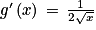 g'\left ( x \right )\, =\, \frac{1}{2\sqrt{x}}