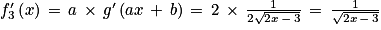 f'_{3}\left ( x \right )\, =\, a\, \times \, g'\left ( ax\, +\, b \right )\, =\, 2\, \times \, \frac{1}{2\sqrt{2x\, -\, 3}}\, =\, \frac{1}{\sqrt{2x\, -\, 3}}