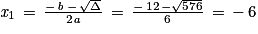 \mathit{x}_{1}\, =\, \frac{-\, \mathit{b}\, -\, \sqrt{\Delta }}{2\mathit{a}}\, =\, \frac{-\, 12\, -\sqrt{576}}{6}\, =\, -\, 6
