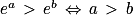 e^{a}\, > \, e^{b}\, \Leftrightarrow \, a\, > \, b