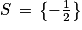 S\, =\, \left\{ -\frac{1}{2}\right\}