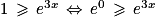 1\, \geq \, e^{3x}\, \Leftrightarrow \, e^{0}\, \geq \, e^{3x}
