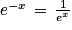 e^{-x}\, =\, \frac{1}{e^{x}}