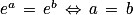 e^{a}\, =\, e^{b}\, \Leftrightarrow \, a\, =\, b