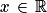 x\, \in \, \mathbb{R}