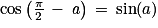 \mathrm{cos}\left ( \frac{\pi }{2}\, -\,\mathit{a} \right )\, =\, \mathrm{sin}(a)