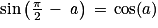 \mathrm{sin}\left ( \frac{\pi }{2}\, -\,\mathit{a} \right )\, =\, \mathrm{cos}(a)