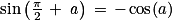\mathrm{sin}\left ( \frac{\pi }{2}\, +\, \mathit{a} \right )\, =\, -\, \mathrm{cos}(a)