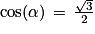 \mathrm{cos}(\alpha )\, =\, \frac{\sqrt{3}}{2}