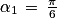 \alpha _{1}\, =\, \frac{\pi }{6}