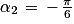 \alpha _{2}\, =\, -\, \frac{\pi }{6}