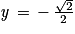 \mathit{y}\, =\, -\, \frac{\sqrt{2}}{2}