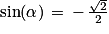\mathrm{sin}(\alpha )\, =\, -\, \frac{\sqrt{2}}{2}