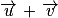 \overrightarrow{u}\, +\, \overrightarrow{v}