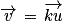 \overrightarrow{v}\, =\, \overrightarrow{ku}