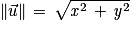 \left\| \vec{u}\right\| \, =\, \sqrt{\mathit{x}^{2}\, +\, \mathit{y}^{2}}