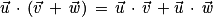 \vec{u}\, \cdot \, (\vec{v}\, +\, \vec{\mathit{w}})\,=\,\vec{u} \, \cdot \, \vec{v}\, +\vec{u}\, \cdot \, \vec{\mathit{w}}