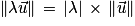 \left\| \mathit{\lambda} \vec{u}\right\| \, =\, \left | \mathit{\lambda} \right | \, \times \, \left\| \vec{u}\right\| 