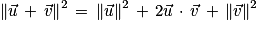 \left\| \vec{u}\, +\, \vec{v}\right\| ^{2}\, =\, \left\| \vec{u}\right\| ^{2}\, +\, 2\vec{u}\, \cdot \, \vec{v}\, +\, \left\| \vec{v}\right\| ^{2}