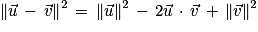 \left\| \vec{u}\, -\, \vec{v}\right\| ^{2}\, =\, \left\| \vec{u}\right\| ^{2}\, -\, 2\vec{u}\, \cdot \, \vec{v}\, +\, \left\| \vec{v}\right\| ^{2}