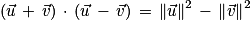 (\vec{u}\, +\, \vec{v})\, \cdot \, (\vec{u}\, -\, \vec{v})\, =\, \left\| \vec{u}\right\| ^{2}\, -\, \left\| \vec{v}\right\| ^{2}