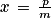 x\, =\, \frac{p}{m}