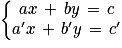 \left\{\begin{matrix}ax\, +\, by\, =\, c \\{a}'x\, +\, {b}'y\, =\, {c}'\end{matrix}\right.