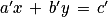 {a}'x\, +\, {b}'y\, =\, {c}'