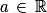 a\, \in \, \mathbb{R}