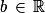 b\, \in \, \mathbb{R}