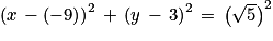 \left ( x\, -\left ( -9 \right ) \right )^{2}\, +\, \left ( y\, -\, 3\right )^{2}\, =\, \left ( \sqrt{5} \right )^{2}