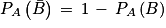 P_{A}\left ( \bar{B} \right )\, =\,1\, -\, P_{A}\left ( B \right )