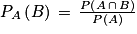 P_{A}\left ( B\right )\, =\,\frac{P\left ( A\, \cap\, B \right )}{P\left ( A \right )}